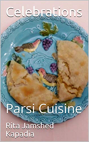 Cookbook: Celebrations: Celebrating Zoroastrian Festivals and Traditions (ParsiCuisine)